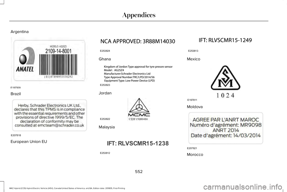 LINCOLN MKZ HYBRID 2019 Owners Manual Argentina
Brazil
European Union EU
Ghana
Jordan
Malaysia
Mexico
Moldova
Morocco
552
MKZ Hybrid (CC9) Hybrid Electric Vehicle (HEV), Canada/United States of America, enUSA, Edition date: 201805, First- LINCOLN MKZ HYBRID 2019 Owners Manual Argentina
Brazil
European Union EU
Ghana
Jordan
Malaysia
Mexico
Moldova
Morocco
552
MKZ Hybrid (CC9) Hybrid Electric Vehicle (HEV), Canada/United States of America, enUSA, Edition date: 201805, First-