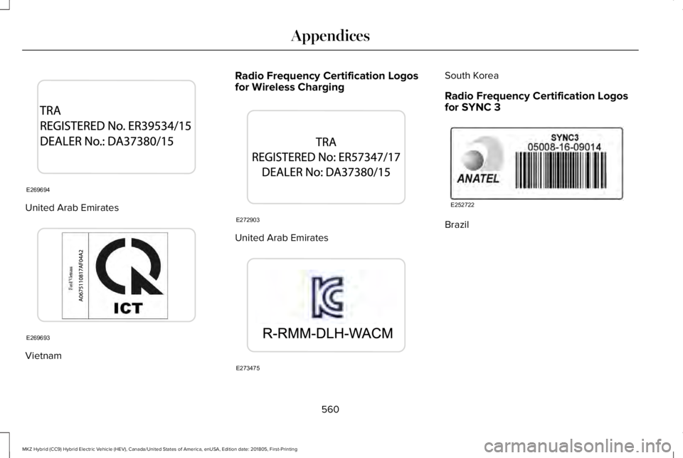LINCOLN MKZ HYBRID 2019 Owners Manual United Arab Emirates
Vietnam
Radio Frequency Certification Logosfor Wireless Charging
United Arab Emirates
South Korea
Radio Frequency Certification Logosfor SYNC 3
Brazil
560
MKZ Hybrid (CC9) Hybrid LINCOLN MKZ HYBRID 2019 Owners Manual United Arab Emirates
Vietnam
Radio Frequency Certification Logosfor Wireless Charging
United Arab Emirates
South Korea
Radio Frequency Certification Logosfor SYNC 3
Brazil
560
MKZ Hybrid (CC9) Hybrid