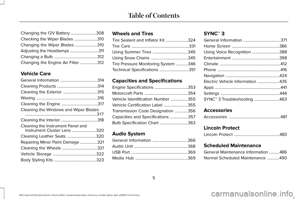 LINCOLN MKZ HYBRID 2019  Owners Manual Changing the 12V Battery.........................308
Checking the Wiper Blades.......................310
Changing the Wiper Blades......................310
Adjusting the Headlamps.....................