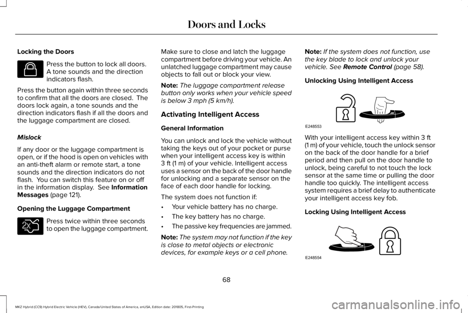 LINCOLN MKZ HYBRID 2019 Manual PDF Locking the Doors
Press the button to lock all doors. A tone sounds and the directionindicators flash.
Press the button again within three secondsto confirm that all the doors are closed.  Thedoors lo