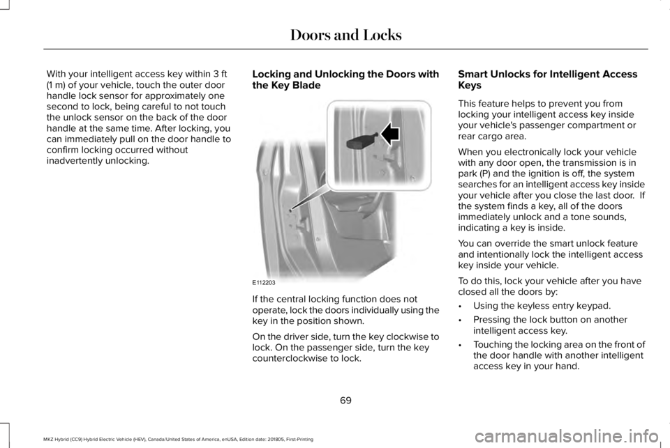 LINCOLN MKZ HYBRID 2019 Manual PDF With your intelligent access key within 3 ft(1 m) of your vehicle, touch the outer doorhandle lock sensor for approximately onesecond to lock, being careful to not touchthe unlock sensor on the back o
