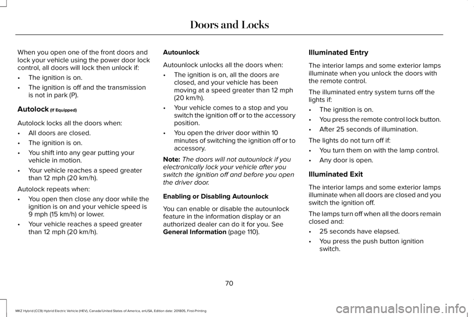 LINCOLN MKZ HYBRID 2019 Manual PDF When you open one of the front doors andlock your vehicle using the power door lockcontrol, all doors will lock then unlock if:
•The ignition is on.
•The ignition is off and the transmissionis not