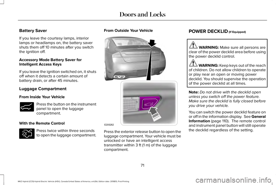 LINCOLN MKZ HYBRID 2019 Manual PDF Battery Saver
If you leave the courtesy lamps, interiorlamps or headlamps on, the battery savershuts them off 10 minutes after you switchthe ignition off.
Accessory Mode Battery Saver forIntelligent A