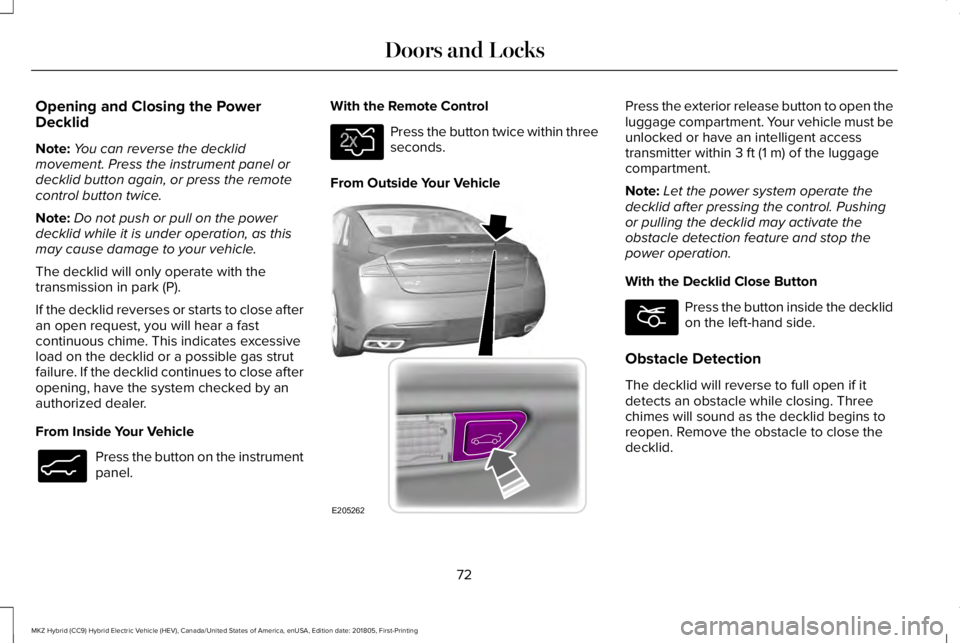 LINCOLN MKZ HYBRID 2019  Owners Manual Opening and Closing the PowerDecklid
Note:You can reverse the decklidmovement. Press the instrument panel ordecklid button again, or press the remotecontrol button twice.
Note:Do not push or pull on t