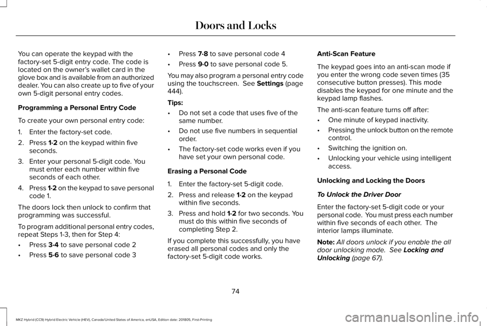 LINCOLN MKZ HYBRID 2019 Manual PDF You can operate the keypad with thefactory-set 5-digit entry code. The code islocated on the owner’s wallet card in theglove box and is available from an authorizeddealer. You can also create up to 