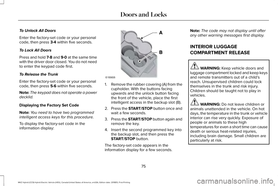 LINCOLN MKZ HYBRID 2019  Owners Manual To Unlock All Doors
Enter the factory-set code or your personalcode, then press 3·4 within five seconds.
To Lock All Doors
Press and hold 7·8 and 9·0 at the same timewith the driver door closed. Yo