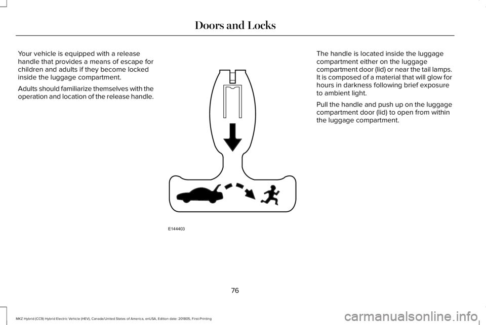 LINCOLN MKZ HYBRID 2019 Manual PDF Your vehicle is equipped with a releasehandle that provides a means of escape forchildren and adults if they become lockedinside the luggage compartment.
Adults should familiarize themselves with theo