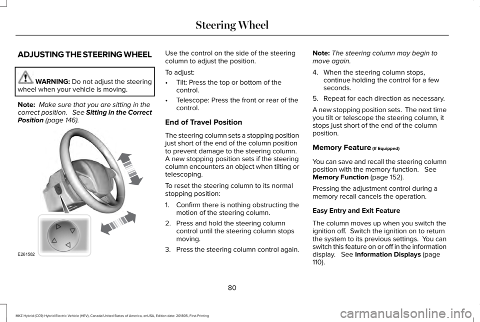 LINCOLN MKZ HYBRID 2019  Owners Manual ADJUSTING THE STEERING WHEEL
WARNING: Do not adjust the steeringwheel when your vehicle is moving.
Note: Make sure that you are sitting in thecorrect position.   See Sitting in the CorrectPosition (pa