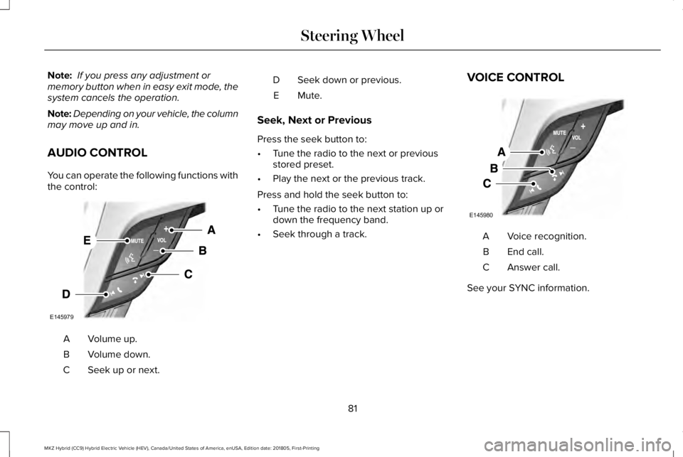 LINCOLN MKZ HYBRID 2019 Manual Online Note: If you press any adjustment ormemory button when in easy exit mode, thesystem cancels the operation.
Note:Depending on your vehicle, the columnmay move up and in.
AUDIO CONTROL
You can operate t LINCOLN MKZ HYBRID 2019 Manual Online Note: If you press any adjustment ormemory button when in easy exit mode, thesystem cancels the operation.
Note:Depending on your vehicle, the columnmay move up and in.
AUDIO CONTROL
You can operate t