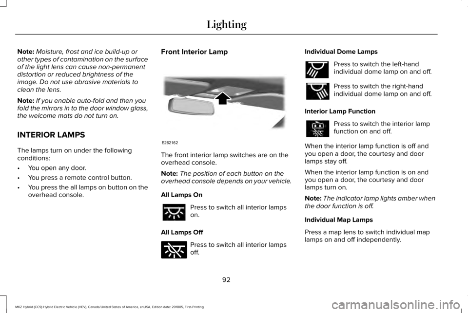 LINCOLN MKZ HYBRID 2019  Owners Manual Note:Moisture, frost and ice build-up orother types of contamination on the surfaceof the light lens can cause non-permanentdistortion or reduced brightness of theimage. Do not use abrasive materials 