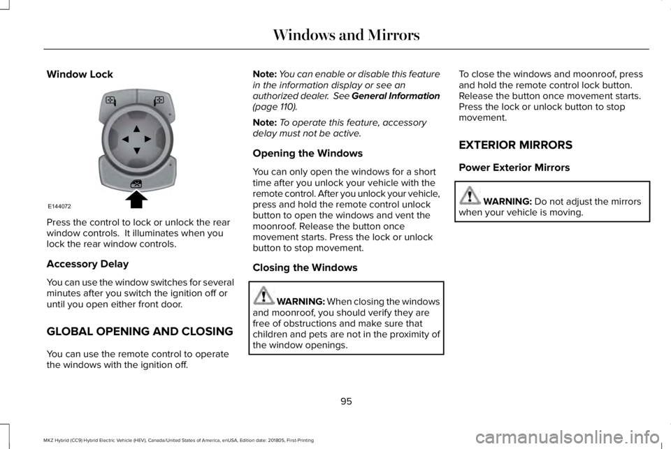 LINCOLN MKZ HYBRID 2019  Owners Manual Window Lock
Press the control to lock or unlock the rearwindow controls.  It illuminates when youlock the rear window controls.
Accessory Delay
You can use the window switches for severalminutes after