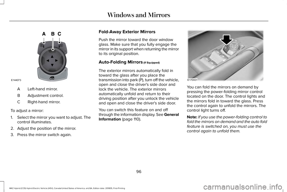 LINCOLN MKZ HYBRID 2019  Owners Manual Left-hand mirror.A
Adjustment control.B
Right-hand mirror.C
To adjust a mirror:
1.Select the mirror you want to adjust. Thecontrol illuminates.
2. Adjust the position of the mirror.
3. Press the mirro