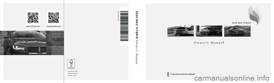 LINCOLN MKZ HYBRID 2020 Owners Manual Owner’s Manual
2020 MKZ HYBRID
November 2019
Second Printing
Litho in U.S.A.
2020 MKZ HYBRID Owner’s Manual
owner.lincoln.comlincolncanada.com
LH6J 19A321 HB LINCOLN MKZ HYBRID 2020 Owners Manual Owner’s Manual
2020 MKZ HYBRID
November 2019
Second Printing
Litho in U.S.A.
2020 MKZ HYBRID Owner’s Manual
owner.lincoln.comlincolncanada.com
LH6J 19A321 HB