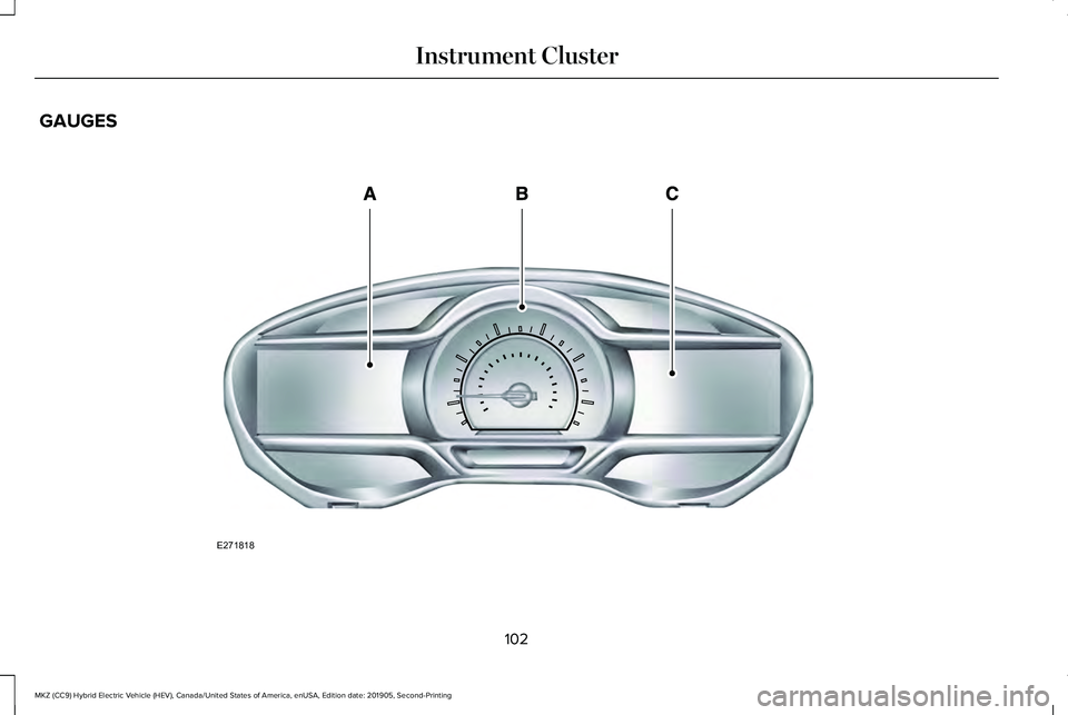 LINCOLN MKZ HYBRID 2020 Owners Manual GAUGES
102
MKZ (CC9) Hybrid Electric Vehicle (HEV), Canada/United States of America, enUSA, Edition date: 201905, Second-Printing Instrument ClusterE271818 LINCOLN MKZ HYBRID 2020 Owners Manual GAUGES
102
MKZ (CC9) Hybrid Electric Vehicle (HEV), Canada/United States of America, enUSA, Edition date: 201905, Second-Printing Instrument ClusterE271818