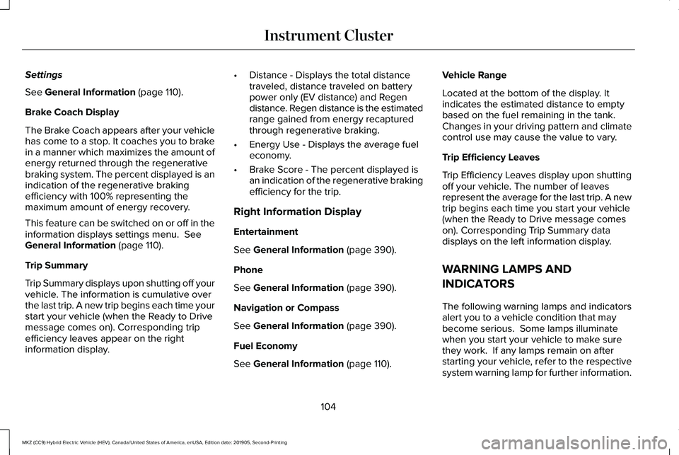 LINCOLN MKZ HYBRID 2020 Owners Manual Settings
See General Information (page 110).
Brake Coach Display
The Brake Coach appears after your vehicle
has come to a stop. It coaches you to brake
in a manner which maximizes the amount of
energy LINCOLN MKZ HYBRID 2020 Owners Manual Settings
See General Information (page 110).
Brake Coach Display
The Brake Coach appears after your vehicle
has come to a stop. It coaches you to brake
in a manner which maximizes the amount of
energy