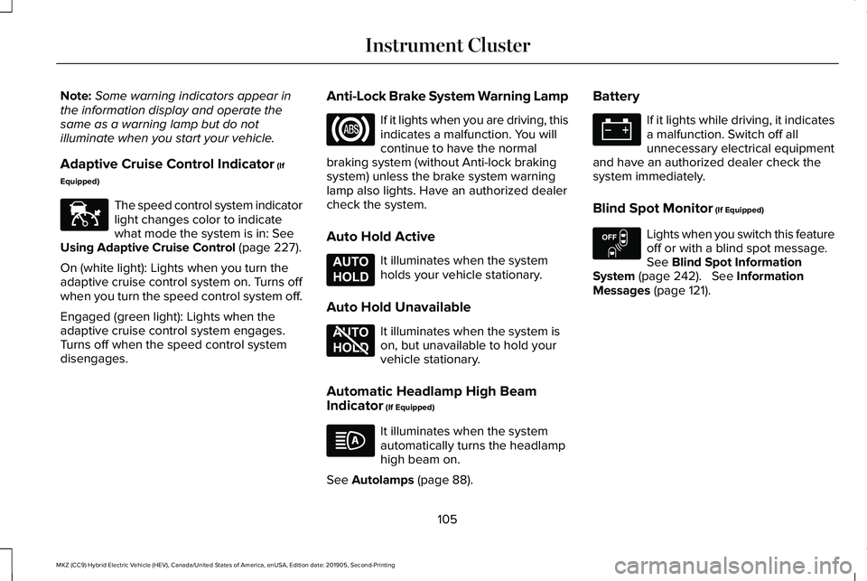LINCOLN MKZ HYBRID 2020 Owners Guide Note:
Some warning indicators appear in
the information display and operate the
same as a warning lamp but do not
illuminate when you start your vehicle.
Adaptive Cruise Control Indicator (If
Equipped LINCOLN MKZ HYBRID 2020 Owners Guide Note:
Some warning indicators appear in
the information display and operate the
same as a warning lamp but do not
illuminate when you start your vehicle.
Adaptive Cruise Control Indicator (If
Equipped