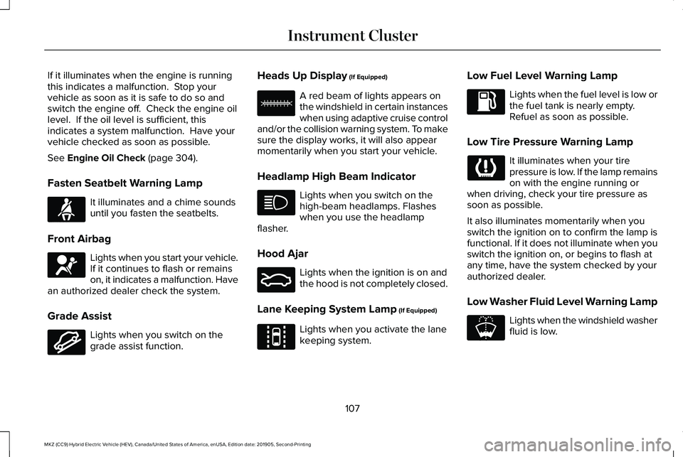 LINCOLN MKZ HYBRID 2020 Owners Guide If it illuminates when the engine is running
this indicates a malfunction. Stop your
vehicle as soon as it is safe to do so and
switch the engine off. Check the engine oil
level. If the oil level i LINCOLN MKZ HYBRID 2020 Owners Guide If it illuminates when the engine is running
this indicates a malfunction. Stop your
vehicle as soon as it is safe to do so and
switch the engine off. Check the engine oil
level. If the oil level i