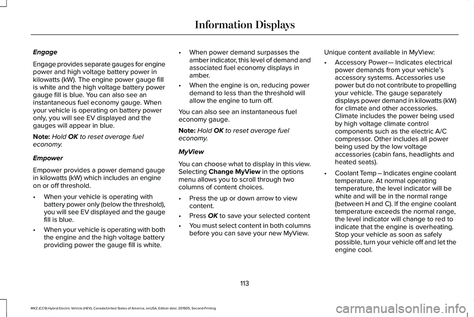 LINCOLN MKZ HYBRID 2020  Owners Manual Engage
Engage provides separate gauges for engine
power and high voltage battery power in
kilowatts (kW). The engine power gauge fill
is white and the high voltage battery power
gauge fill is blue. Yo