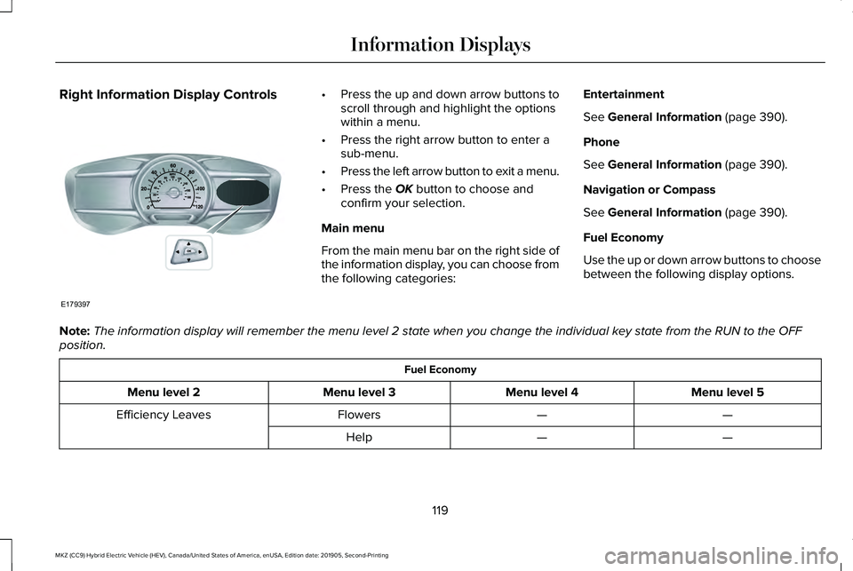 LINCOLN MKZ HYBRID 2020 Service Manual Right Information Display Controls •
Press the up and down arrow buttons to
scroll through and highlight the options
within a menu.
• Press the right arrow button to enter a
sub-menu.
• Press th LINCOLN MKZ HYBRID 2020 Service Manual Right Information Display Controls •
Press the up and down arrow buttons to
scroll through and highlight the options
within a menu.
• Press the right arrow button to enter a
sub-menu.
• Press th