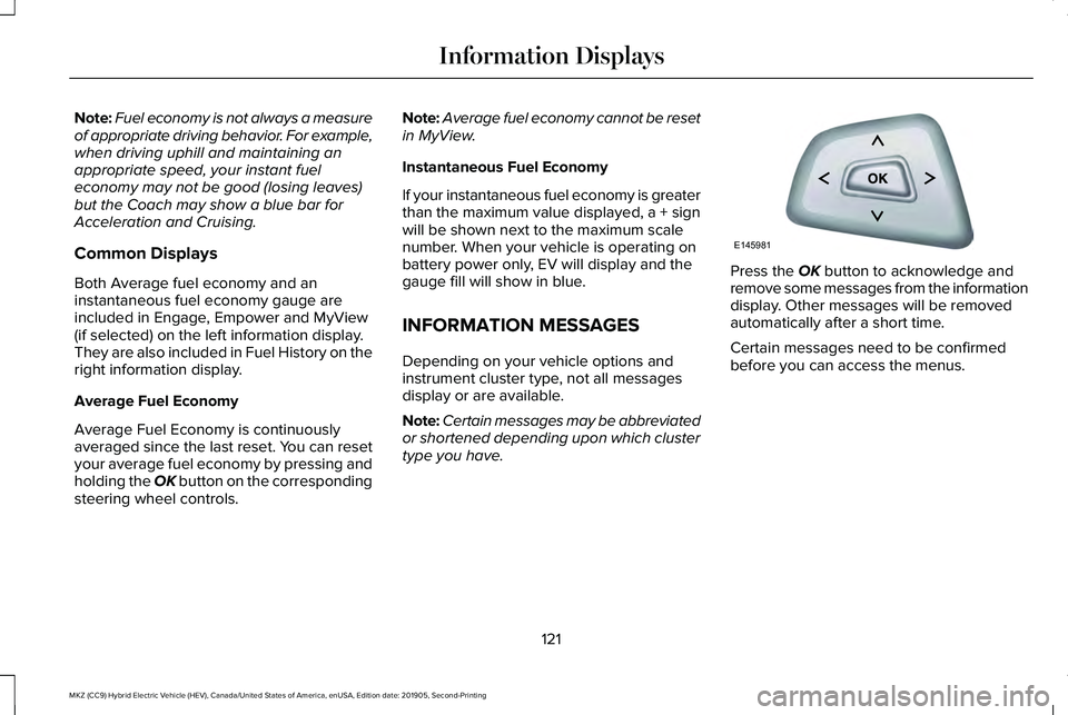 LINCOLN MKZ HYBRID 2020 Service Manual Note:
Fuel economy is not always a measure
of appropriate driving behavior. For example,
when driving uphill and maintaining an
appropriate speed, your instant fuel
economy may not be good (losing lea LINCOLN MKZ HYBRID 2020 Service Manual Note:
Fuel economy is not always a measure
of appropriate driving behavior. For example,
when driving uphill and maintaining an
appropriate speed, your instant fuel
economy may not be good (losing lea