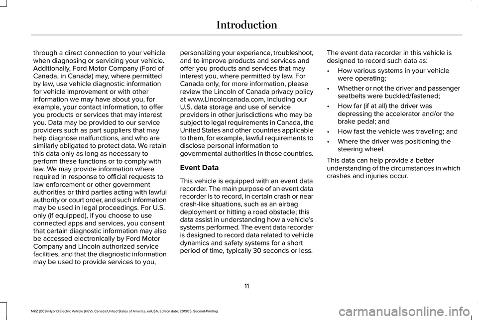 LINCOLN MKZ HYBRID 2020  Owners Manual through a direct connection to your vehicle
when diagnosing or servicing your vehicle.
Additionally, Ford Motor Company (Ford of
Canada, in Canada) may, where permitted
by law, use vehicle diagnostic 