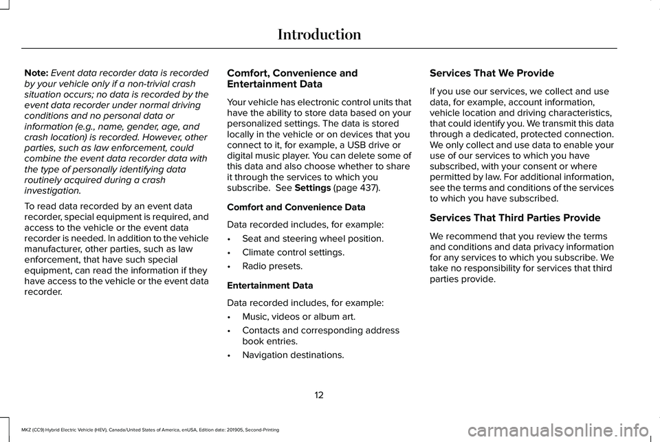 LINCOLN MKZ HYBRID 2020  Owners Manual Note:
Event data recorder data is recorded
by your vehicle only if a non-trivial crash
situation occurs; no data is recorded by the
event data recorder under normal driving
conditions and no personal 