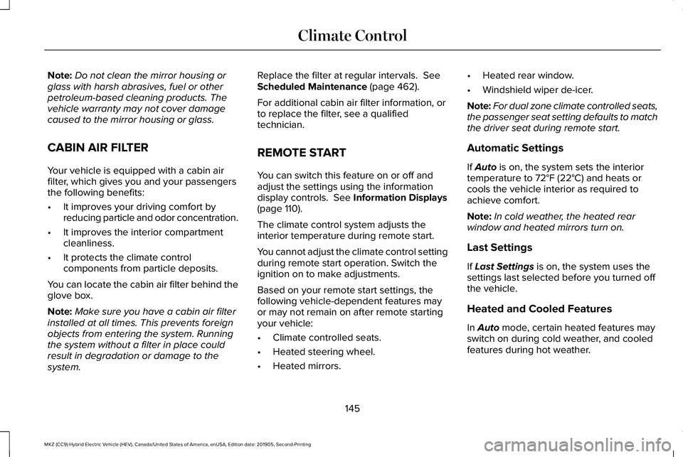 LINCOLN MKZ HYBRID 2020  Owners Manual Note:
Do not clean the mirror housing or
glass with harsh abrasives, fuel or other
petroleum-based cleaning products. The
vehicle warranty may not cover damage
caused to the mirror housing or glass.
C