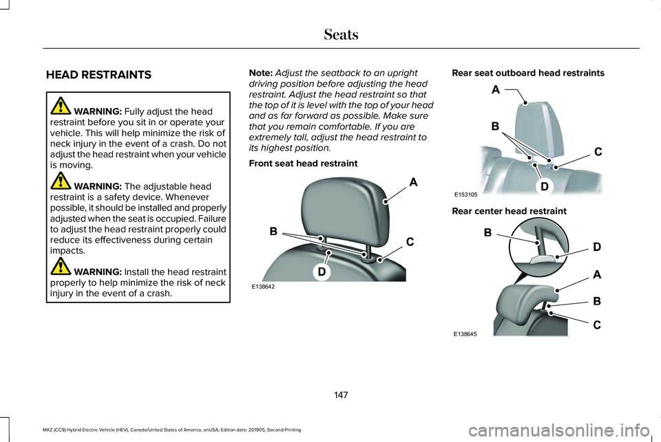 LINCOLN MKZ HYBRID 2020 Owners Manual HEAD RESTRAINTS
WARNING: Fully adjust the head
restraint before you sit in or operate your
vehicle. This will help minimize the risk of
neck injury in the event of a crash. Do not
adjust the head rest LINCOLN MKZ HYBRID 2020 Owners Manual HEAD RESTRAINTS
WARNING: Fully adjust the head
restraint before you sit in or operate your
vehicle. This will help minimize the risk of
neck injury in the event of a crash. Do not
adjust the head rest