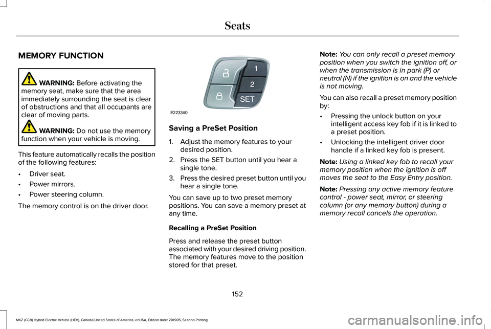 LINCOLN MKZ HYBRID 2020 Owners Manual MEMORY FUNCTION
WARNING: Before activating the
memory seat, make sure that the area
immediately surrounding the seat is clear
of obstructions and that all occupants are
clear of moving parts. WARNING: LINCOLN MKZ HYBRID 2020 Owners Manual MEMORY FUNCTION
WARNING: Before activating the
memory seat, make sure that the area
immediately surrounding the seat is clear
of obstructions and that all occupants are
clear of moving parts. WARNING: