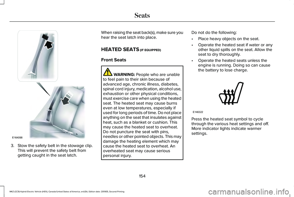 LINCOLN MKZ HYBRID 2020  Owners Manual 3. Stow the safety belt in the stowage clip.
This will prevent the safety belt from
getting caught in the seat latch. When raising the seat back(s), make sure you
hear the seat latch into place.
HEATE