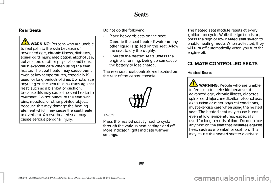 LINCOLN MKZ HYBRID 2020 Owners Manual Rear Seats
WARNING: Persons who are unable
to feel pain to the skin because of
advanced age, chronic illness, diabetes,
spinal cord injury, medication, alcohol use,
exhaustion, or other physical condi LINCOLN MKZ HYBRID 2020 Owners Manual Rear Seats
WARNING: Persons who are unable
to feel pain to the skin because of
advanced age, chronic illness, diabetes,
spinal cord injury, medication, alcohol use,
exhaustion, or other physical condi