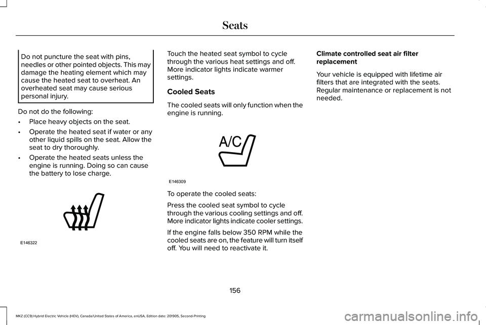 LINCOLN MKZ HYBRID 2020 Owners Manual Do not puncture the seat with pins,
needles or other pointed objects. This may
damage the heating element which may
cause the heated seat to overheat. An
overheated seat may cause serious
personal inj LINCOLN MKZ HYBRID 2020 Owners Manual Do not puncture the seat with pins,
needles or other pointed objects. This may
damage the heating element which may
cause the heated seat to overheat. An
overheated seat may cause serious
personal inj