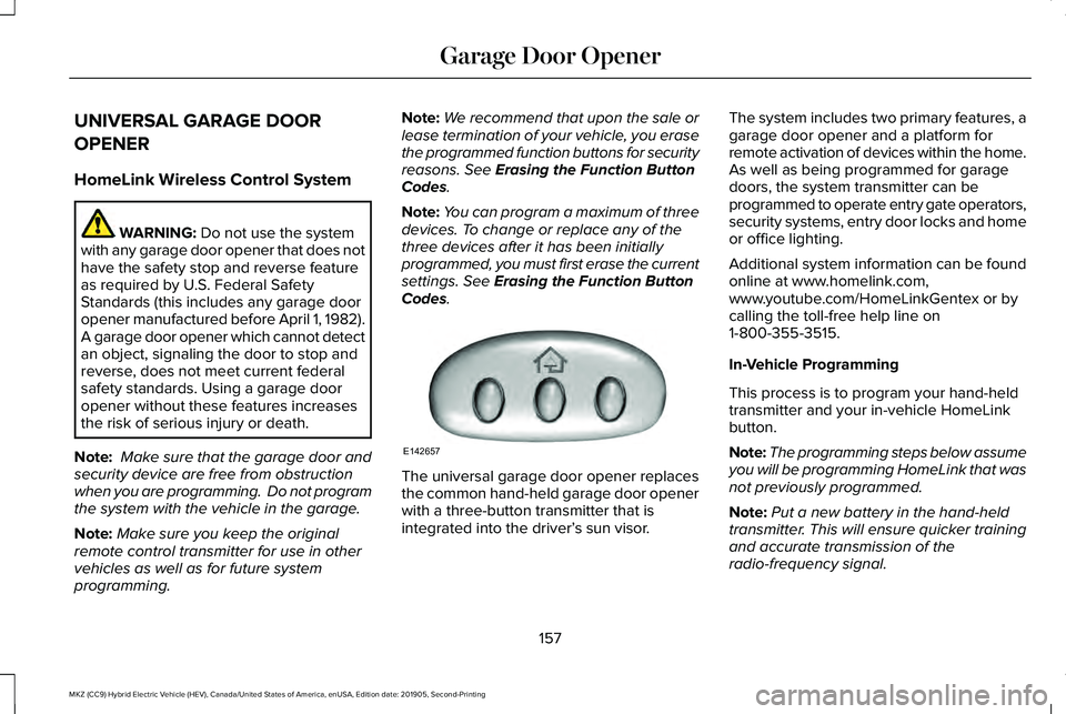 LINCOLN MKZ HYBRID 2020 Owners Manual UNIVERSAL GARAGE DOOR
OPENER
HomeLink Wireless Control System
WARNING: Do not use the system
with any garage door opener that does not
have the safety stop and reverse feature
as required by U.S. Fede LINCOLN MKZ HYBRID 2020 Owners Manual UNIVERSAL GARAGE DOOR
OPENER
HomeLink Wireless Control System
WARNING: Do not use the system
with any garage door opener that does not
have the safety stop and reverse feature
as required by U.S. Fede