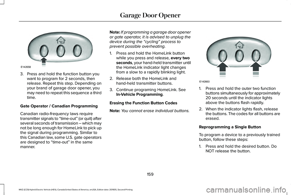 LINCOLN MKZ HYBRID 2020  Owners Manual 3. Press and hold the function button you
want to program for 2 seconds, then
release. Repeat this step. Depending on
your brand of garage door opener, you
may need to repeat this sequence a third
tim