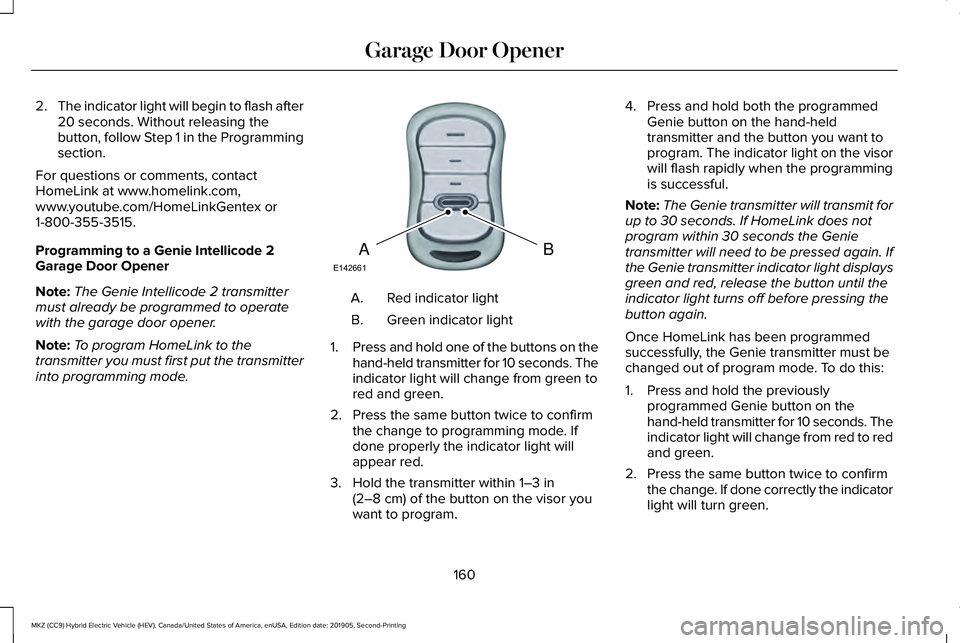 LINCOLN MKZ HYBRID 2020 Owners Manual 2.
The indicator light will begin to flash after
20 seconds. Without releasing the
button, follow Step 1 in the Programming
section.
For questions or comments, contact
HomeLink at www.homelink.com,
ww LINCOLN MKZ HYBRID 2020 Owners Manual 2.
The indicator light will begin to flash after
20 seconds. Without releasing the
button, follow Step 1 in the Programming
section.
For questions or comments, contact
HomeLink at www.homelink.com,
ww