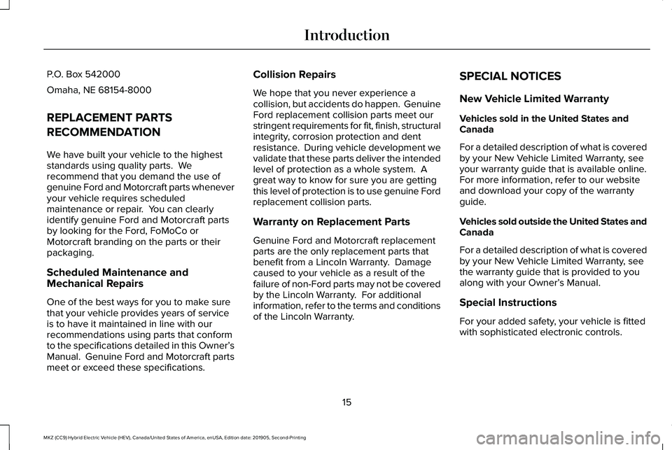 LINCOLN MKZ HYBRID 2020 User Guide P.O. Box 542000
Omaha, NE 68154-8000
REPLACEMENT PARTS
RECOMMENDATION
We have built your vehicle to the highest
standards using quality parts. We
recommend that you demand the use of
genuine Ford and LINCOLN MKZ HYBRID 2020 User Guide P.O. Box 542000
Omaha, NE 68154-8000
REPLACEMENT PARTS
RECOMMENDATION
We have built your vehicle to the highest
standards using quality parts. We
recommend that you demand the use of
genuine Ford and