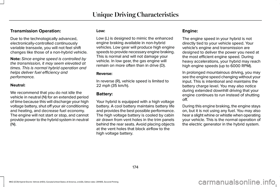 LINCOLN MKZ HYBRID 2020 Owners Manual Transmission Operation:
Due to the technologically advanced,
electronically-controlled continuously
variable transaxle, you will not feel shift
changes like those of a non-hybrid vehicle.
Note:
Since LINCOLN MKZ HYBRID 2020 Owners Manual Transmission Operation:
Due to the technologically advanced,
electronically-controlled continuously
variable transaxle, you will not feel shift
changes like those of a non-hybrid vehicle.
Note:
Since