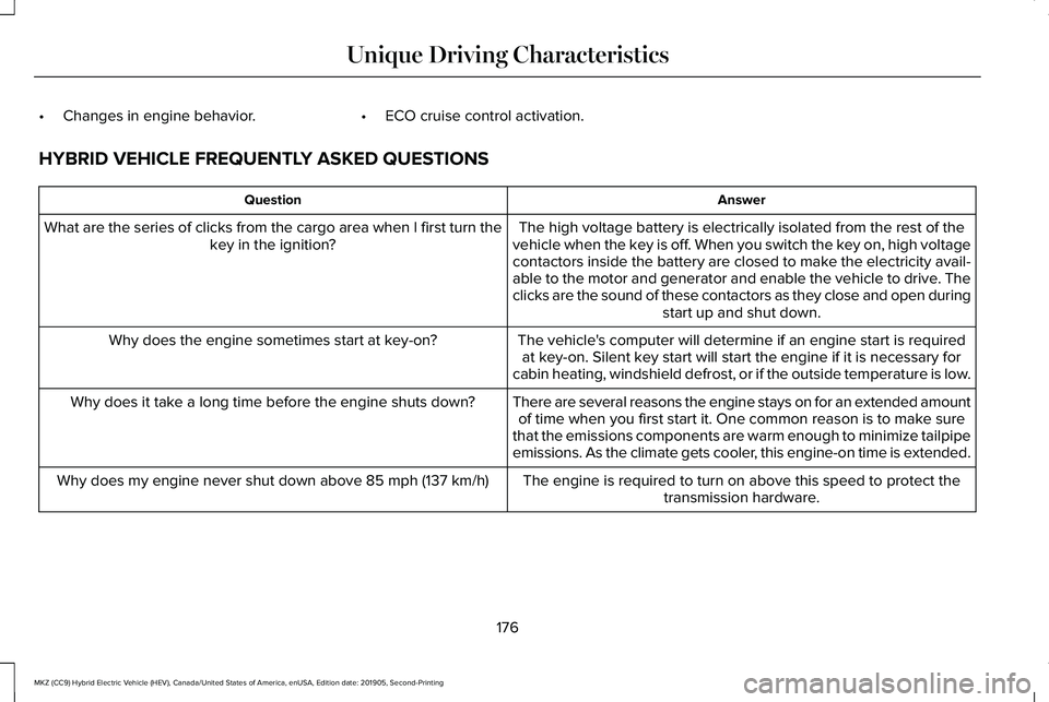 LINCOLN MKZ HYBRID 2020  Owners Manual •
Changes in engine behavior. •ECO cruise control activation.
HYBRID VEHICLE FREQUENTLY ASKED QUESTIONS Answer
Question
The high voltage battery is electrically isolated from the rest of the
vehic