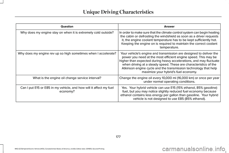 LINCOLN MKZ HYBRID 2020  Owners Manual Answer
Question
In order to make sure that the climate control system can begin heatingthe cabin or defrosting the windshield as soon as a driver requests it, the engine coolant temperature has to be 