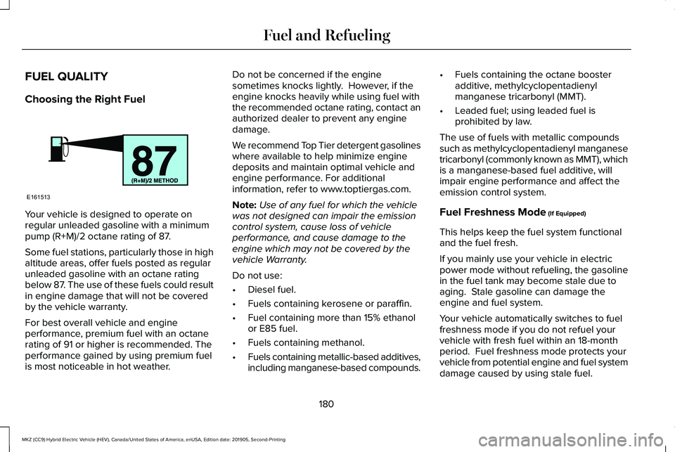 LINCOLN MKZ HYBRID 2020  Owners Manual FUEL QUALITY
Choosing the Right Fuel
Your vehicle is designed to operate on
regular unleaded gasoline with a minimum
pump (R+M)/2 octane rating of 87.
Some fuel stations, particularly those in high
al