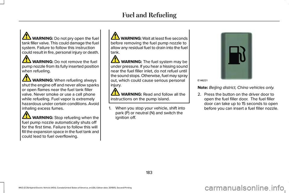 LINCOLN MKZ HYBRID 2020 Owners Manual WARNING: Do not pry open the fuel
tank filler valve. This could damage the fuel
system. Failure to follow this instruction
could result in fire, personal injury or death. WARNING:
Do not remove the f LINCOLN MKZ HYBRID 2020 Owners Manual WARNING: Do not pry open the fuel
tank filler valve. This could damage the fuel
system. Failure to follow this instruction
could result in fire, personal injury or death. WARNING:
Do not remove the f
