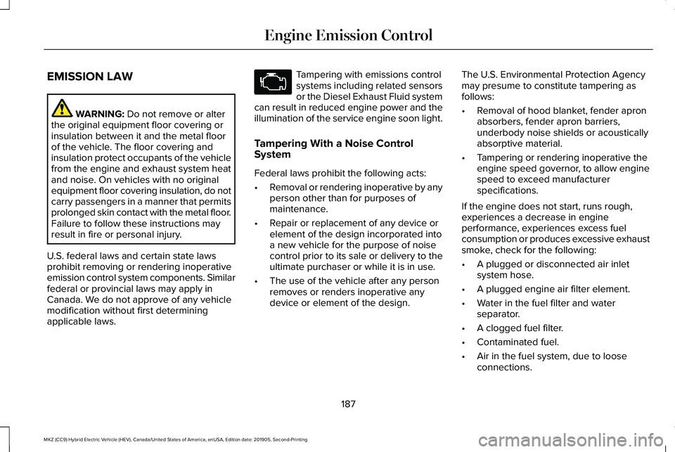 LINCOLN MKZ HYBRID 2020 Owners Manual EMISSION LAW
WARNING: Do not remove or alter
the original equipment floor covering or
insulation between it and the metal floor
of the vehicle. The floor covering and
insulation protect occupants of t LINCOLN MKZ HYBRID 2020 Owners Manual EMISSION LAW
WARNING: Do not remove or alter
the original equipment floor covering or
insulation between it and the metal floor
of the vehicle. The floor covering and
insulation protect occupants of t