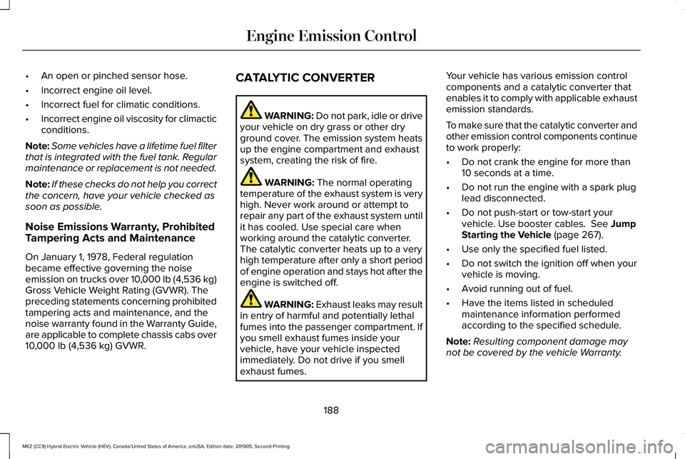 LINCOLN MKZ HYBRID 2020 Owners Manual •
An open or pinched sensor hose.
• Incorrect engine oil level.
• Incorrect fuel for climatic conditions.
• Incorrect engine oil viscosity for climactic
conditions.
Note: Some vehicles have a LINCOLN MKZ HYBRID 2020 Owners Manual •
An open or pinched sensor hose.
• Incorrect engine oil level.
• Incorrect fuel for climatic conditions.
• Incorrect engine oil viscosity for climactic
conditions.
Note: Some vehicles have a