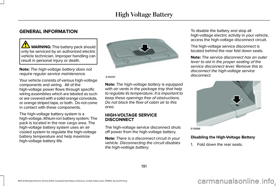 LINCOLN MKZ HYBRID 2020 Owners Manual GENERAL INFORMATION
WARNING: This battery pack should
only be serviced by an authorized electric
vehicle technician. Improper handling can
result in personal injury or death.
Note: The high-voltage ba LINCOLN MKZ HYBRID 2020 Owners Manual GENERAL INFORMATION
WARNING: This battery pack should
only be serviced by an authorized electric
vehicle technician. Improper handling can
result in personal injury or death.
Note: The high-voltage ba