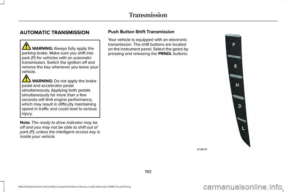 LINCOLN MKZ HYBRID 2020 Owners Manual AUTOMATIC TRANSMISSION
WARNING: Always fully apply the
parking brake. Make sure you shift into
park (P) for vehicles with an automatic
transmission. Switch the ignition off and
remove the key whenever LINCOLN MKZ HYBRID 2020 Owners Manual AUTOMATIC TRANSMISSION
WARNING: Always fully apply the
parking brake. Make sure you shift into
park (P) for vehicles with an automatic
transmission. Switch the ignition off and
remove the key whenever