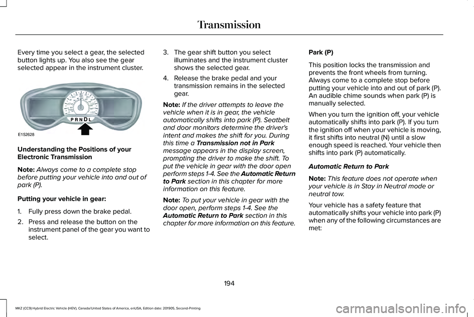 LINCOLN MKZ HYBRID 2020 Manual PDF Every time you select a gear, the selected
button lights up. You also see the gear
selected appear in the instrument cluster.
Understanding the Positions of your
Electronic Transmission
Note:
Always c LINCOLN MKZ HYBRID 2020 Manual PDF Every time you select a gear, the selected
button lights up. You also see the gear
selected appear in the instrument cluster.
Understanding the Positions of your
Electronic Transmission
Note:
Always c