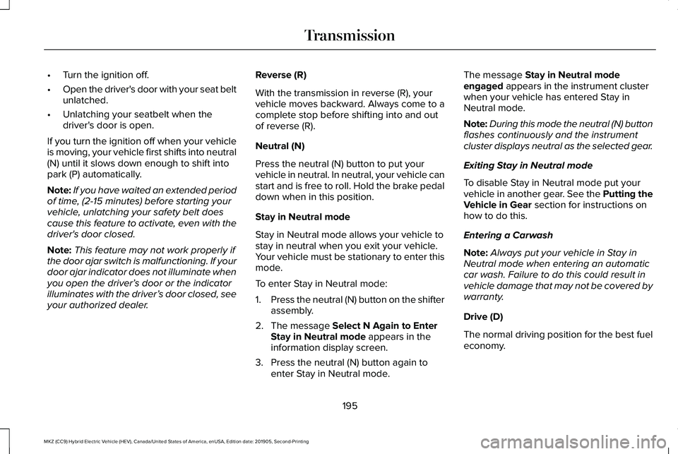 LINCOLN MKZ HYBRID 2020 Manual PDF •
Turn the ignition off.
• Open the driver's door with your seat belt
unlatched.
• Unlatching your seatbelt when the
driver's door is open.
If you turn the ignition off when your vehicle LINCOLN MKZ HYBRID 2020 Manual PDF •
Turn the ignition off.
• Open the driver's door with your seat belt
unlatched.
• Unlatching your seatbelt when the
driver's door is open.
If you turn the ignition off when your vehicle
