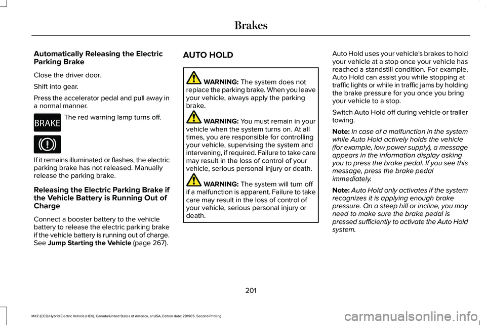 LINCOLN MKZ HYBRID 2020 Manual PDF Automatically Releasing the Electric
Parking Brake
Close the driver door.
Shift into gear.
Press the accelerator pedal and pull away in
a normal manner.
The red warning lamp turns off.
If it remains i LINCOLN MKZ HYBRID 2020 Manual PDF Automatically Releasing the Electric
Parking Brake
Close the driver door.
Shift into gear.
Press the accelerator pedal and pull away in
a normal manner.
The red warning lamp turns off.
If it remains i