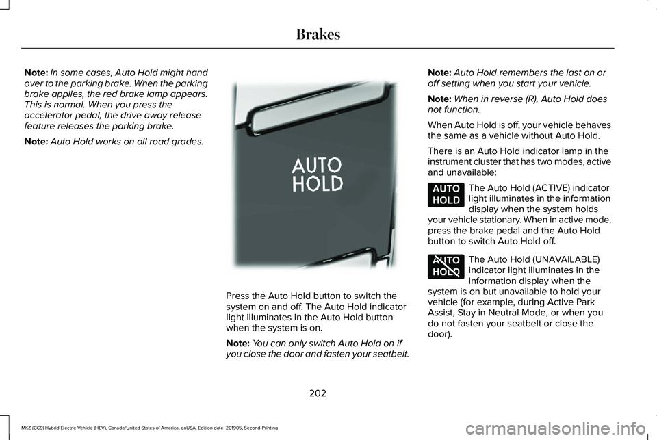 LINCOLN MKZ HYBRID 2020 Manual PDF Note:
In some cases, Auto Hold might hand
over to the parking brake. When the parking
brake applies, the red brake lamp appears.
This is normal. When you press the
accelerator pedal, the drive away re LINCOLN MKZ HYBRID 2020 Manual PDF Note:
In some cases, Auto Hold might hand
over to the parking brake. When the parking
brake applies, the red brake lamp appears.
This is normal. When you press the
accelerator pedal, the drive away re