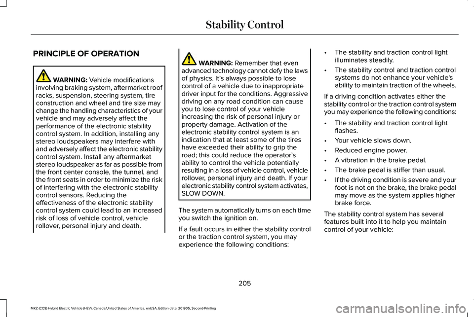 LINCOLN MKZ HYBRID 2020 Owners Manual PRINCIPLE OF OPERATION
WARNING: Vehicle modifications
involving braking system, aftermarket roof
racks, suspension, steering system, tire
construction and wheel and tire size may
change the handling c LINCOLN MKZ HYBRID 2020 Owners Manual PRINCIPLE OF OPERATION
WARNING: Vehicle modifications
involving braking system, aftermarket roof
racks, suspension, steering system, tire
construction and wheel and tire size may
change the handling c